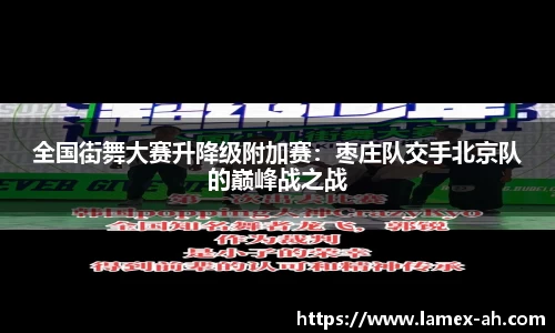 全国街舞大赛升降级附加赛：枣庄队交手北京队的巅峰战之战