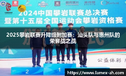 2025攀岩联赛升降级附加赛：汕头队与惠州队的荣誉战之战