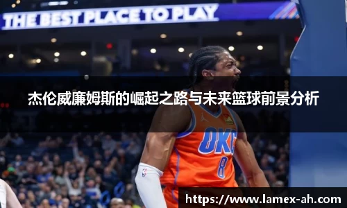 杰伦威廉姆斯的崛起之路与未来篮球前景分析