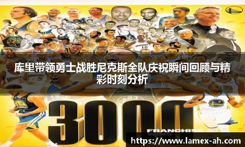 库里带领勇士战胜尼克斯全队庆祝瞬间回顾与精彩时刻分析